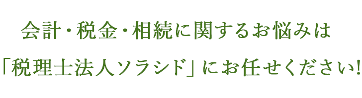 税理士法人ソラシドは税務・相続・コンサルティングなどで発生する手続きのサポートや作成を行います。三木市・小野市の税務はお任せ下さい。スライダー文章